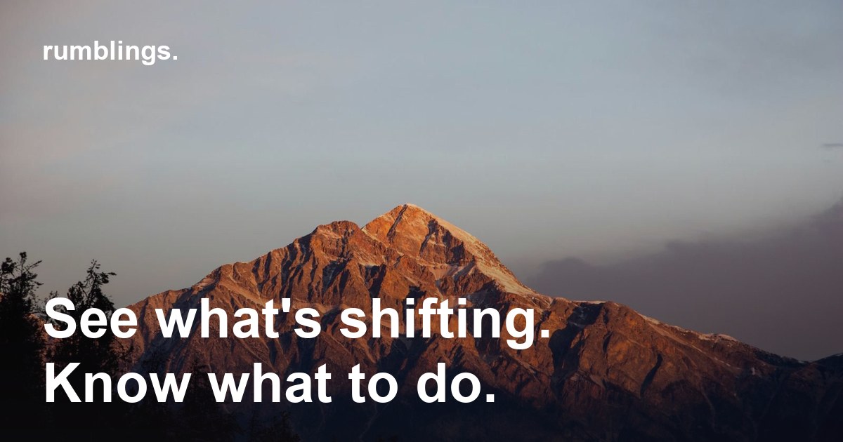Something Rumbles Rumblings – See what's shifting. Know what to do.